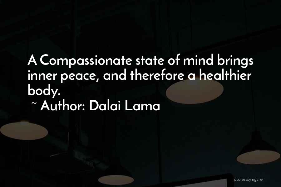 Dalai Lama Quotes: A Compassionate State Of Mind Brings Inner Peace, And Therefore A Healthier Body.