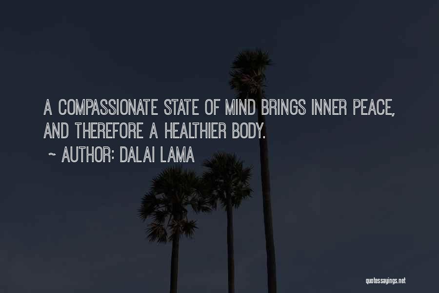 Dalai Lama Quotes: A Compassionate State Of Mind Brings Inner Peace, And Therefore A Healthier Body.