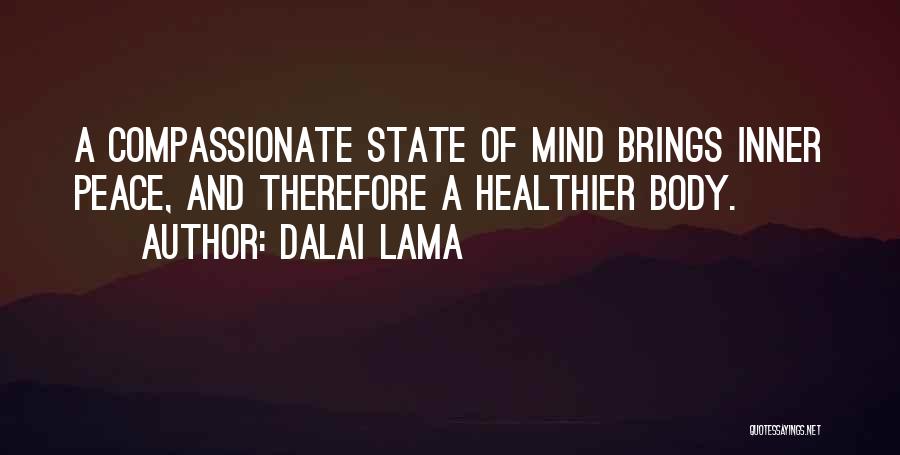 Dalai Lama Quotes: A Compassionate State Of Mind Brings Inner Peace, And Therefore A Healthier Body.