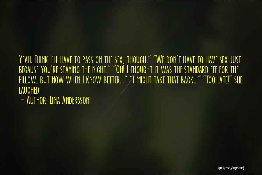Lina Andersson Quotes: Yeah. Think I'll Have To Pass On The Sex, Though. We Don't Have To Have Sex Just Because You're Staying