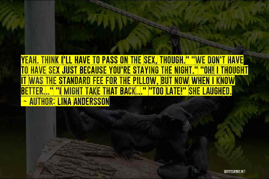 Lina Andersson Quotes: Yeah. Think I'll Have To Pass On The Sex, Though. We Don't Have To Have Sex Just Because You're Staying