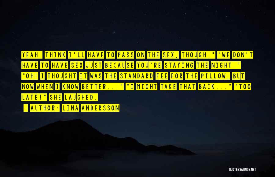 Lina Andersson Quotes: Yeah. Think I'll Have To Pass On The Sex, Though. We Don't Have To Have Sex Just Because You're Staying