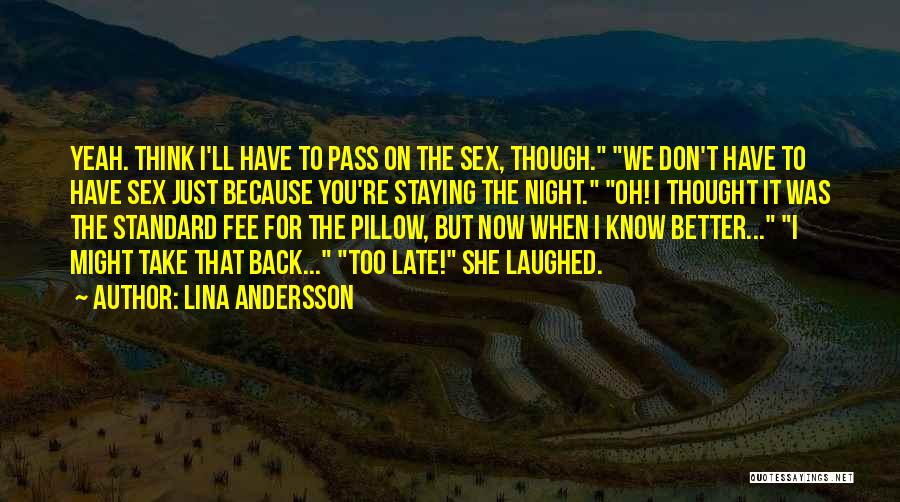 Lina Andersson Quotes: Yeah. Think I'll Have To Pass On The Sex, Though. We Don't Have To Have Sex Just Because You're Staying