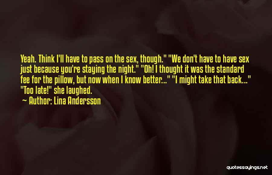 Lina Andersson Quotes: Yeah. Think I'll Have To Pass On The Sex, Though. We Don't Have To Have Sex Just Because You're Staying