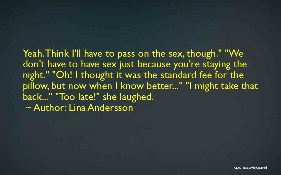 Lina Andersson Quotes: Yeah. Think I'll Have To Pass On The Sex, Though. We Don't Have To Have Sex Just Because You're Staying