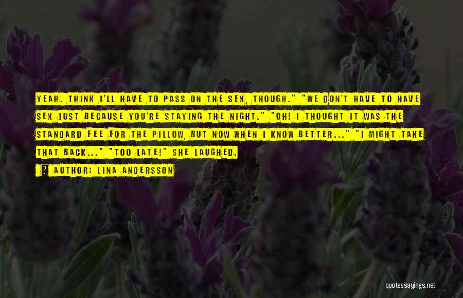 Lina Andersson Quotes: Yeah. Think I'll Have To Pass On The Sex, Though. We Don't Have To Have Sex Just Because You're Staying