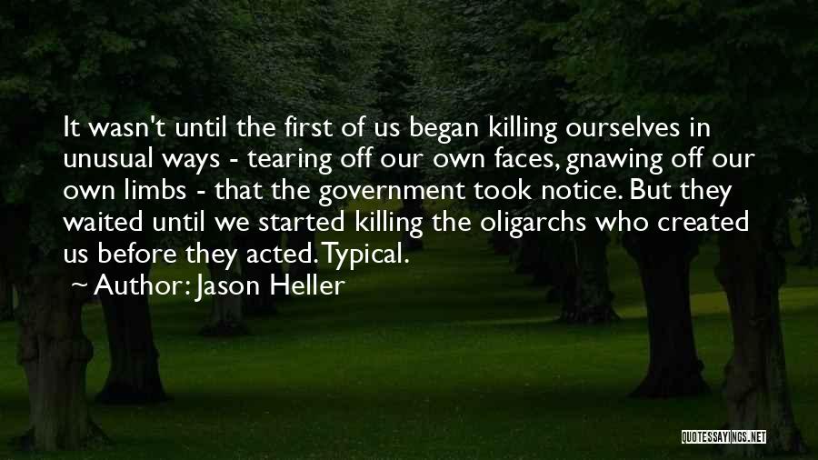 Jason Heller Quotes: It Wasn't Until The First Of Us Began Killing Ourselves In Unusual Ways - Tearing Off Our Own Faces, Gnawing