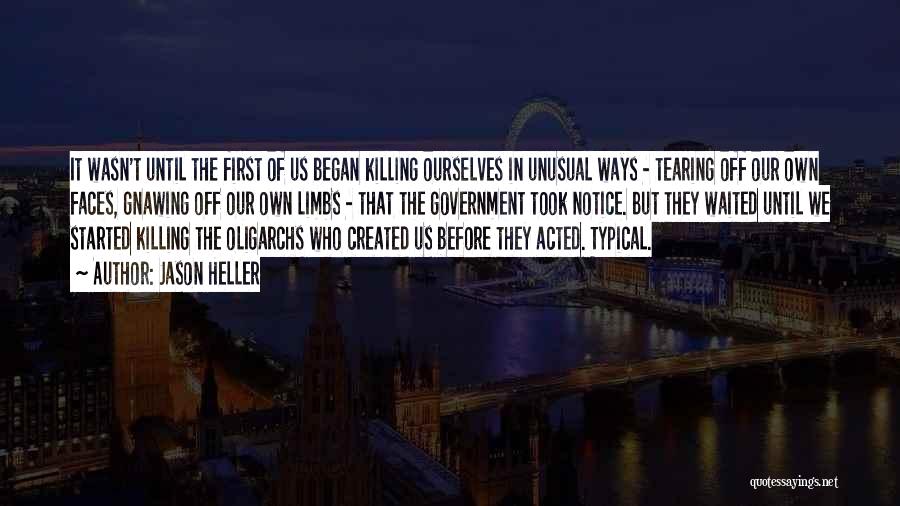 Jason Heller Quotes: It Wasn't Until The First Of Us Began Killing Ourselves In Unusual Ways - Tearing Off Our Own Faces, Gnawing