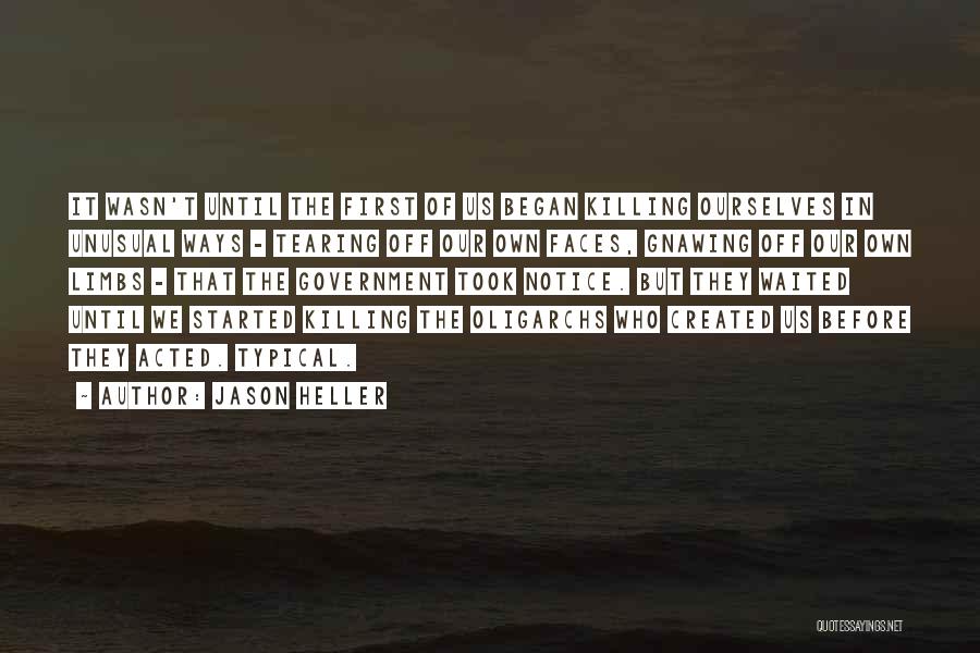 Jason Heller Quotes: It Wasn't Until The First Of Us Began Killing Ourselves In Unusual Ways - Tearing Off Our Own Faces, Gnawing