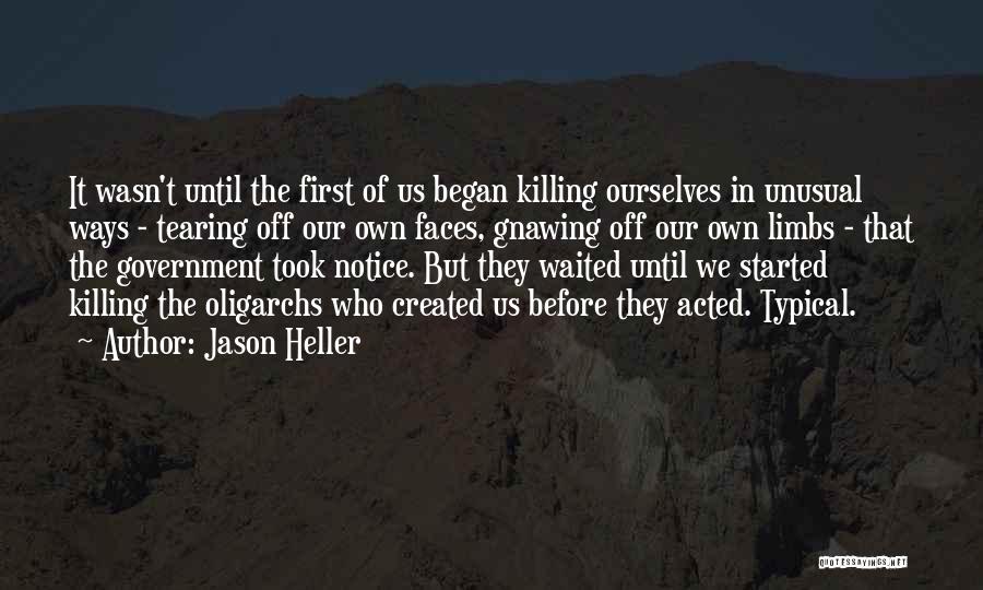 Jason Heller Quotes: It Wasn't Until The First Of Us Began Killing Ourselves In Unusual Ways - Tearing Off Our Own Faces, Gnawing
