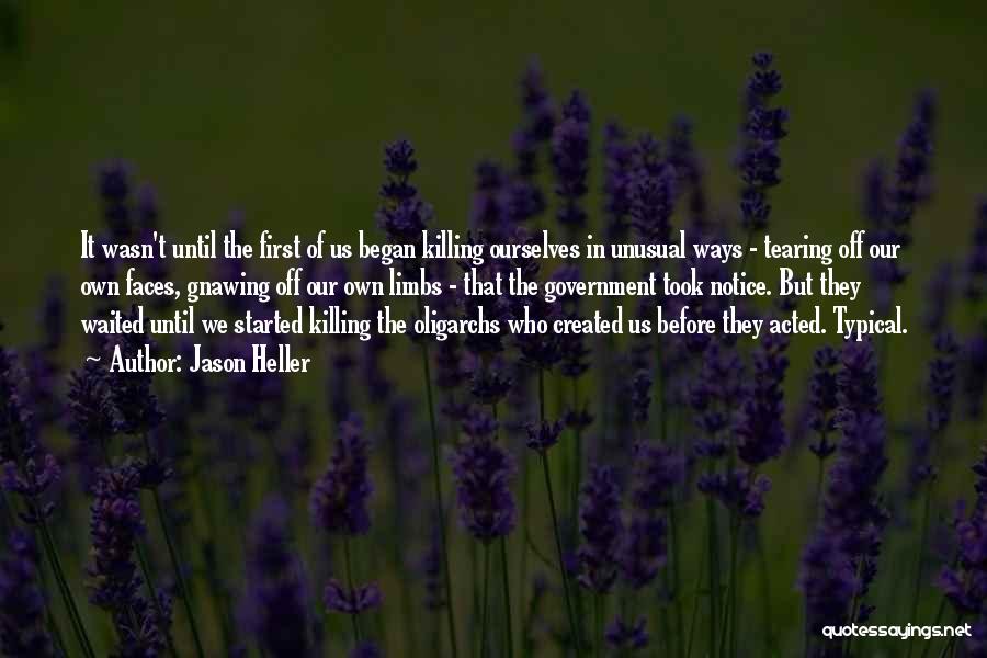 Jason Heller Quotes: It Wasn't Until The First Of Us Began Killing Ourselves In Unusual Ways - Tearing Off Our Own Faces, Gnawing
