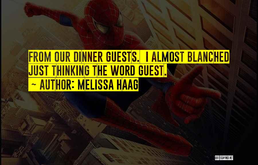 Melissa Haag Quotes: From Our Dinner Guests. I Almost Blanched Just Thinking The Word Guest.