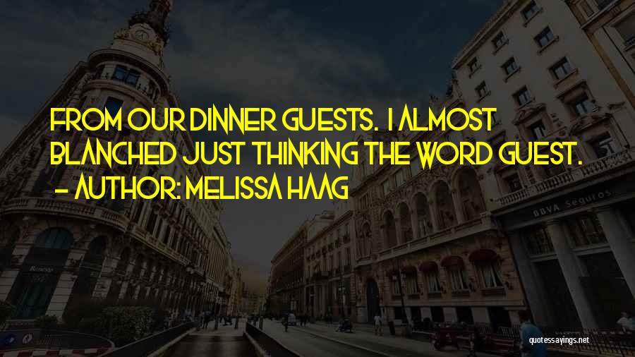 Melissa Haag Quotes: From Our Dinner Guests. I Almost Blanched Just Thinking The Word Guest.