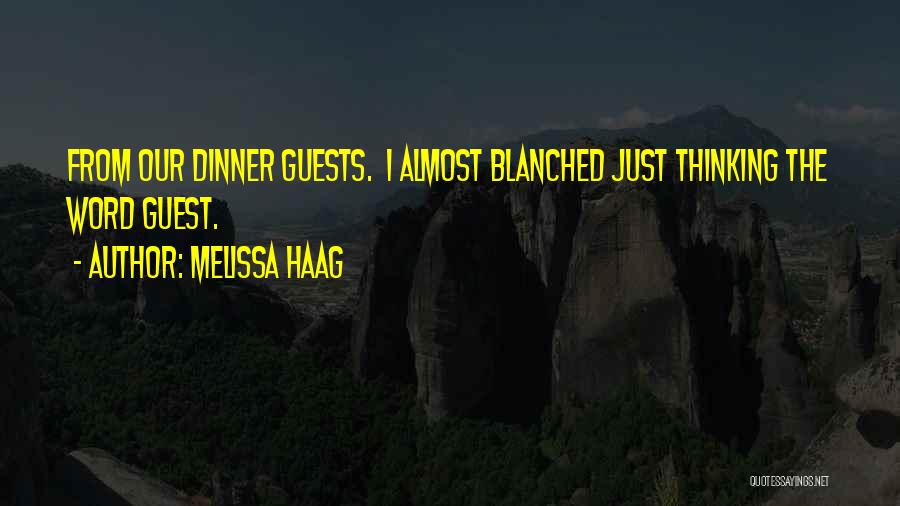 Melissa Haag Quotes: From Our Dinner Guests. I Almost Blanched Just Thinking The Word Guest.