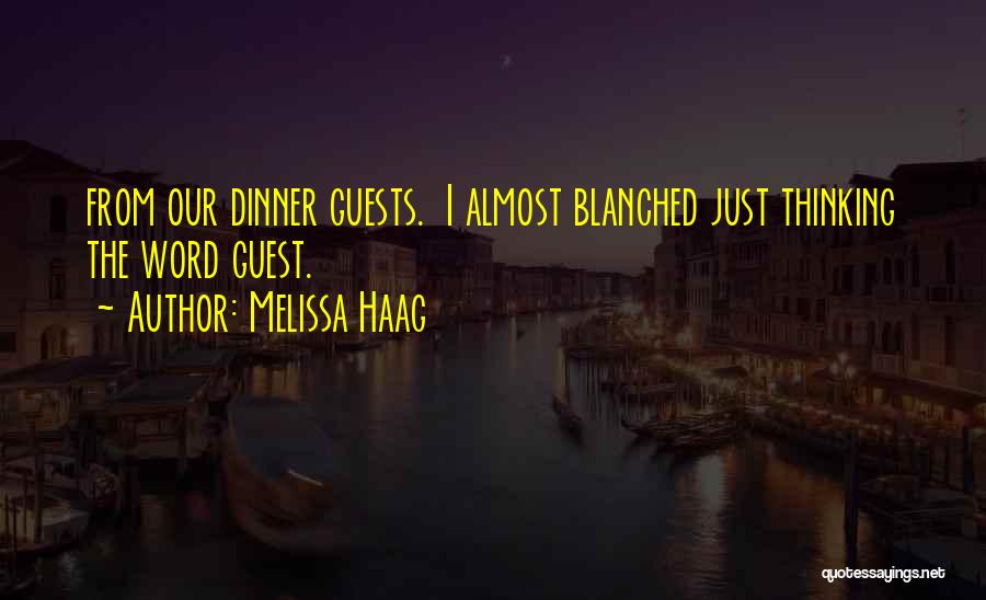 Melissa Haag Quotes: From Our Dinner Guests. I Almost Blanched Just Thinking The Word Guest.