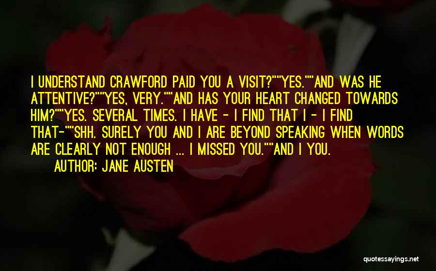 Jane Austen Quotes: I Understand Crawford Paid You A Visit?yes.and Was He Attentive?yes, Very.and Has Your Heart Changed Towards Him?yes. Several Times. I