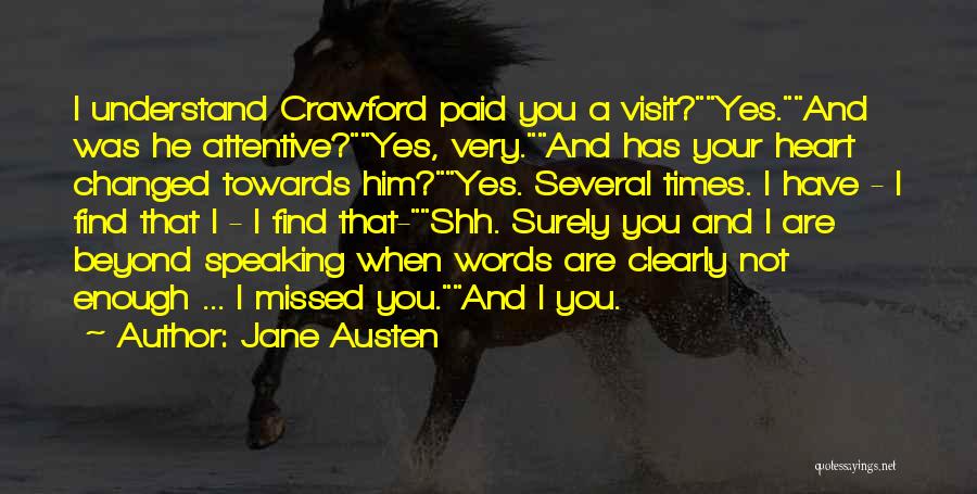 Jane Austen Quotes: I Understand Crawford Paid You A Visit?yes.and Was He Attentive?yes, Very.and Has Your Heart Changed Towards Him?yes. Several Times. I