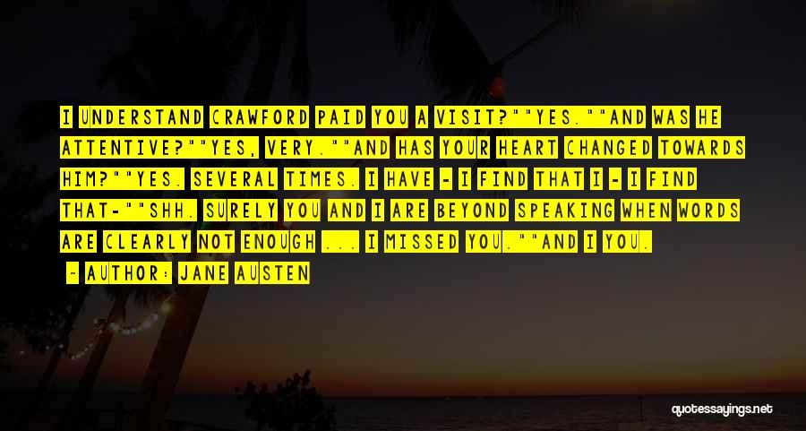 Jane Austen Quotes: I Understand Crawford Paid You A Visit?yes.and Was He Attentive?yes, Very.and Has Your Heart Changed Towards Him?yes. Several Times. I