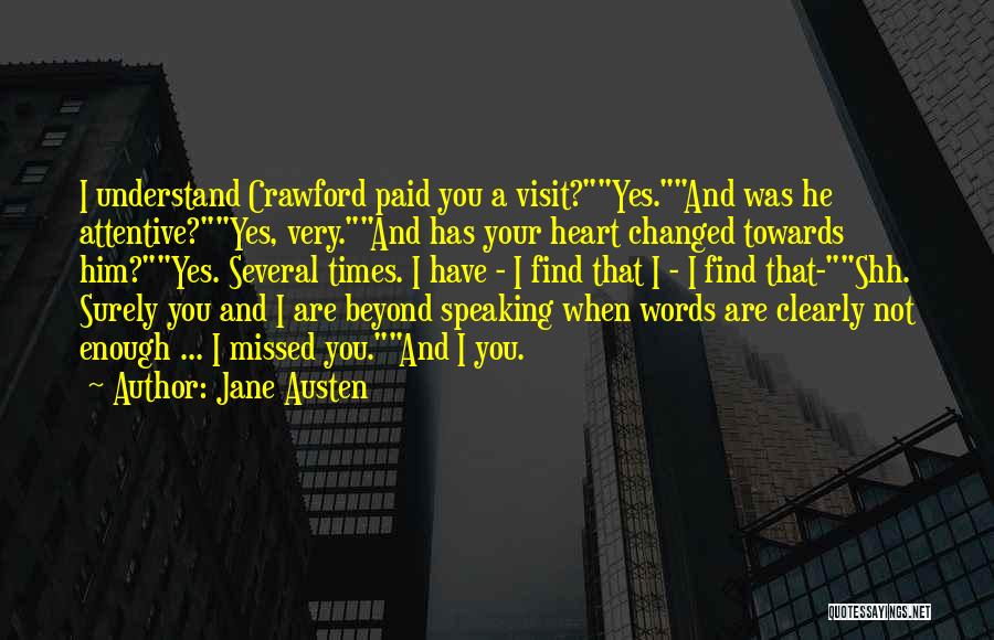 Jane Austen Quotes: I Understand Crawford Paid You A Visit?yes.and Was He Attentive?yes, Very.and Has Your Heart Changed Towards Him?yes. Several Times. I