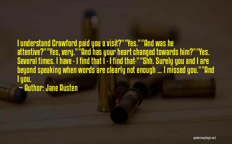 Jane Austen Quotes: I Understand Crawford Paid You A Visit?yes.and Was He Attentive?yes, Very.and Has Your Heart Changed Towards Him?yes. Several Times. I