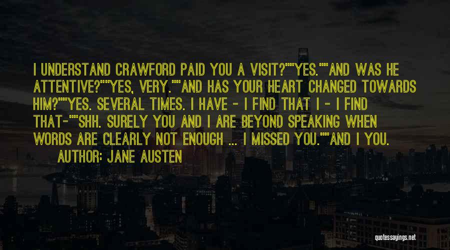 Jane Austen Quotes: I Understand Crawford Paid You A Visit?yes.and Was He Attentive?yes, Very.and Has Your Heart Changed Towards Him?yes. Several Times. I