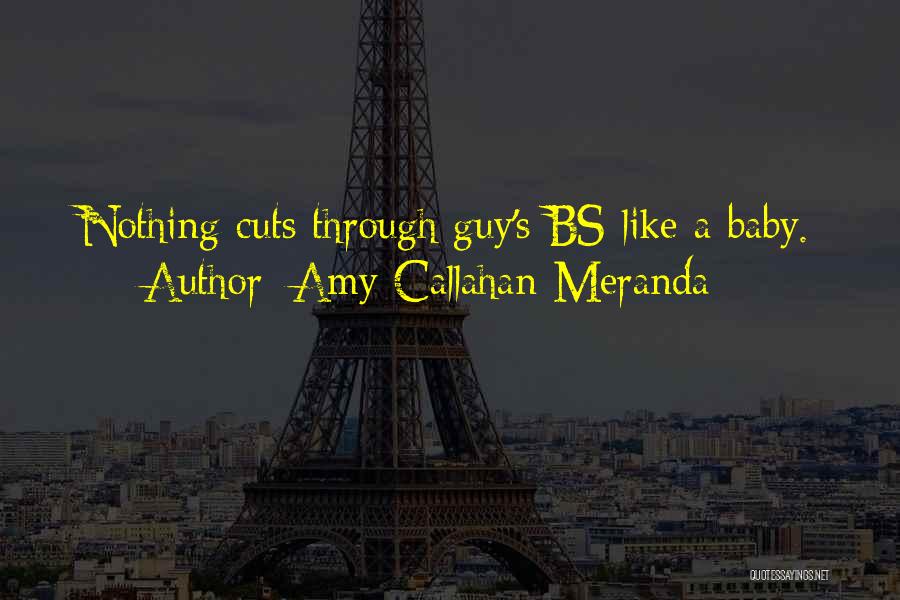 Amy Callahan-Meranda Quotes: Nothing Cuts Through Guy's Bs Like A Baby.