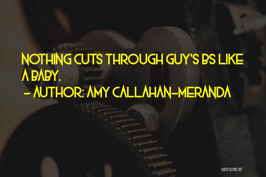 Amy Callahan-Meranda Quotes: Nothing Cuts Through Guy's Bs Like A Baby.