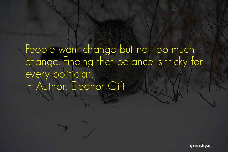 Eleanor Clift Quotes: People Want Change But Not Too Much Change. Finding That Balance Is Tricky For Every Politician.