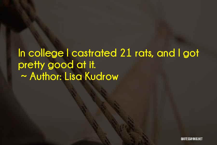 Lisa Kudrow Quotes: In College I Castrated 21 Rats, And I Got Pretty Good At It.