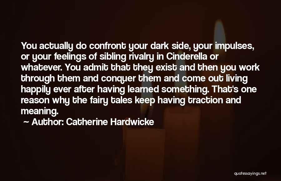 Catherine Hardwicke Quotes: You Actually Do Confront Your Dark Side, Your Impulses, Or Your Feelings Of Sibling Rivalry In Cinderella Or Whatever. You