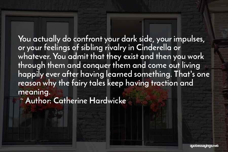 Catherine Hardwicke Quotes: You Actually Do Confront Your Dark Side, Your Impulses, Or Your Feelings Of Sibling Rivalry In Cinderella Or Whatever. You