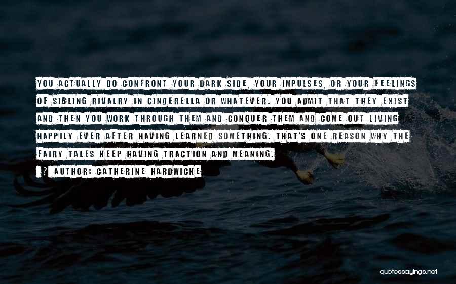 Catherine Hardwicke Quotes: You Actually Do Confront Your Dark Side, Your Impulses, Or Your Feelings Of Sibling Rivalry In Cinderella Or Whatever. You