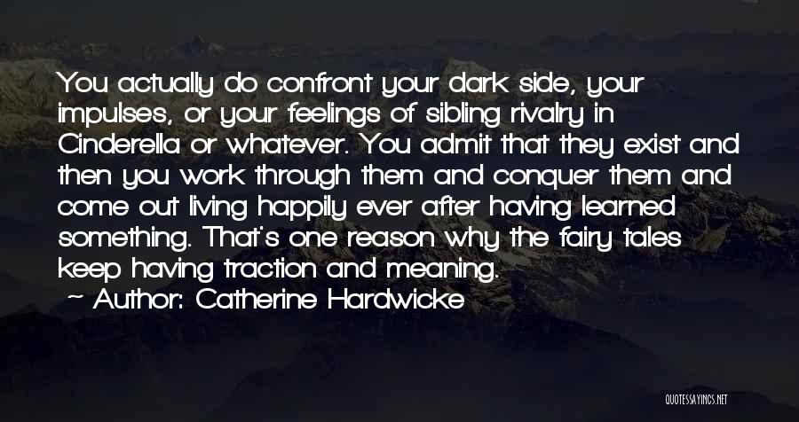 Catherine Hardwicke Quotes: You Actually Do Confront Your Dark Side, Your Impulses, Or Your Feelings Of Sibling Rivalry In Cinderella Or Whatever. You