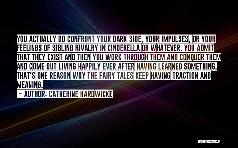 Catherine Hardwicke Quotes: You Actually Do Confront Your Dark Side, Your Impulses, Or Your Feelings Of Sibling Rivalry In Cinderella Or Whatever. You