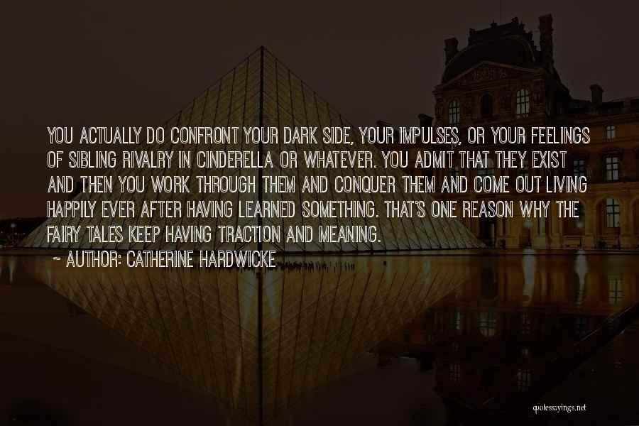 Catherine Hardwicke Quotes: You Actually Do Confront Your Dark Side, Your Impulses, Or Your Feelings Of Sibling Rivalry In Cinderella Or Whatever. You