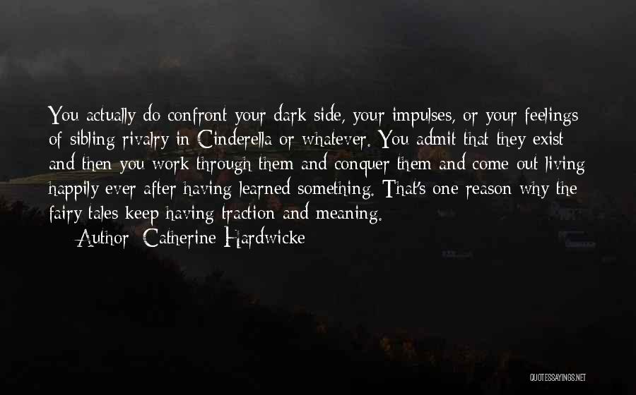 Catherine Hardwicke Quotes: You Actually Do Confront Your Dark Side, Your Impulses, Or Your Feelings Of Sibling Rivalry In Cinderella Or Whatever. You