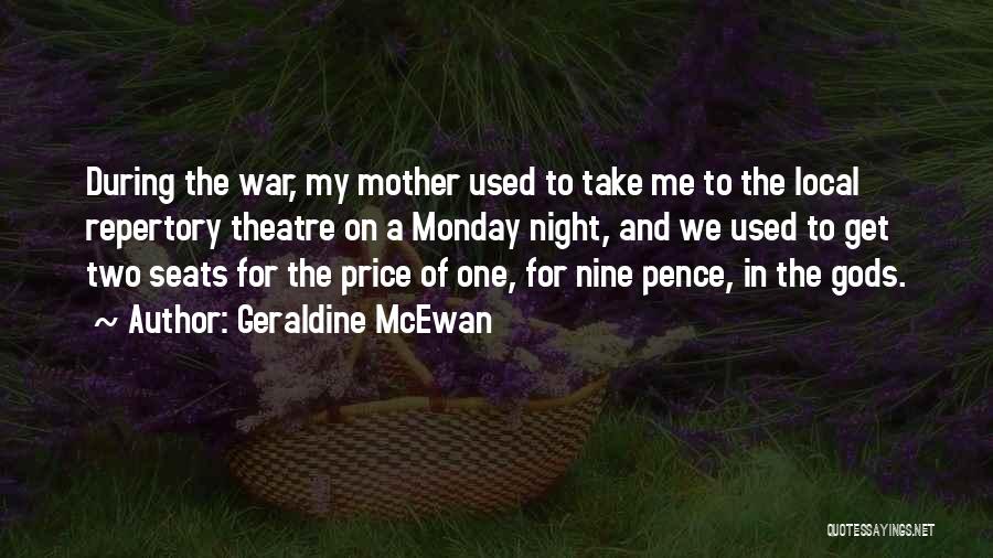 Geraldine McEwan Quotes: During The War, My Mother Used To Take Me To The Local Repertory Theatre On A Monday Night, And We