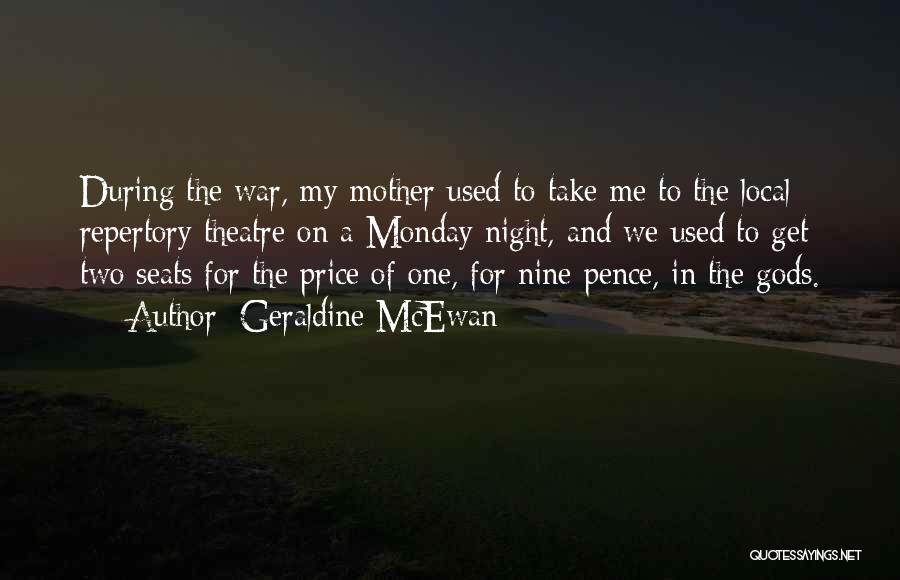 Geraldine McEwan Quotes: During The War, My Mother Used To Take Me To The Local Repertory Theatre On A Monday Night, And We