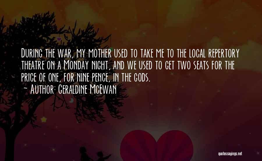 Geraldine McEwan Quotes: During The War, My Mother Used To Take Me To The Local Repertory Theatre On A Monday Night, And We