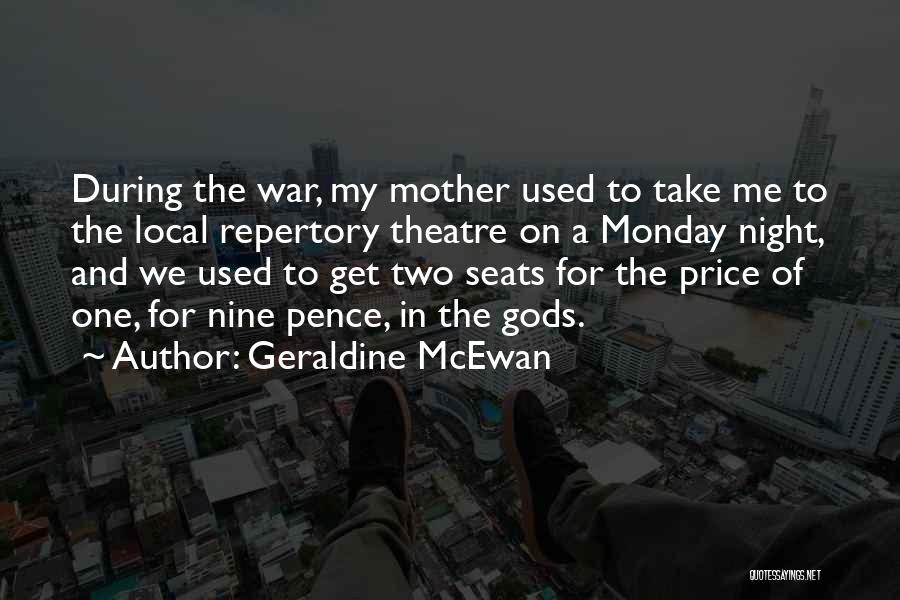 Geraldine McEwan Quotes: During The War, My Mother Used To Take Me To The Local Repertory Theatre On A Monday Night, And We