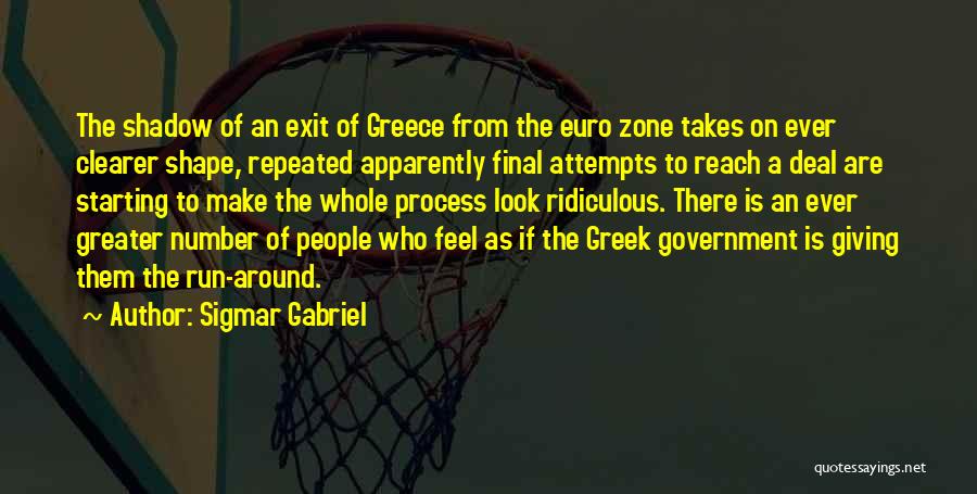 Sigmar Gabriel Quotes: The Shadow Of An Exit Of Greece From The Euro Zone Takes On Ever Clearer Shape, Repeated Apparently Final Attempts