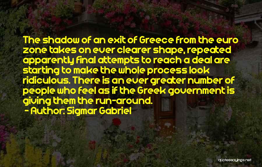 Sigmar Gabriel Quotes: The Shadow Of An Exit Of Greece From The Euro Zone Takes On Ever Clearer Shape, Repeated Apparently Final Attempts