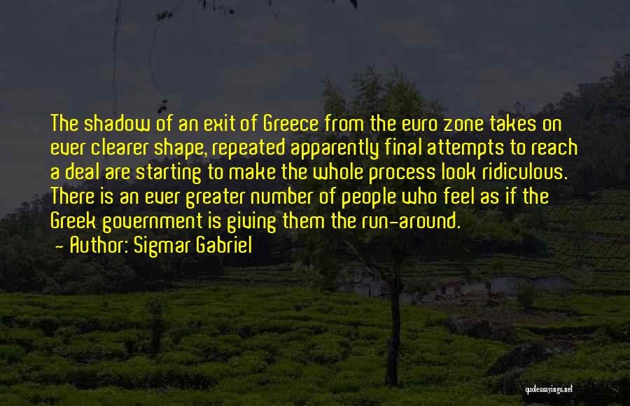 Sigmar Gabriel Quotes: The Shadow Of An Exit Of Greece From The Euro Zone Takes On Ever Clearer Shape, Repeated Apparently Final Attempts