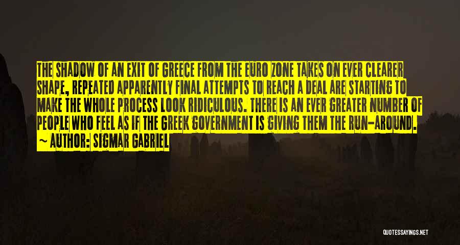 Sigmar Gabriel Quotes: The Shadow Of An Exit Of Greece From The Euro Zone Takes On Ever Clearer Shape, Repeated Apparently Final Attempts