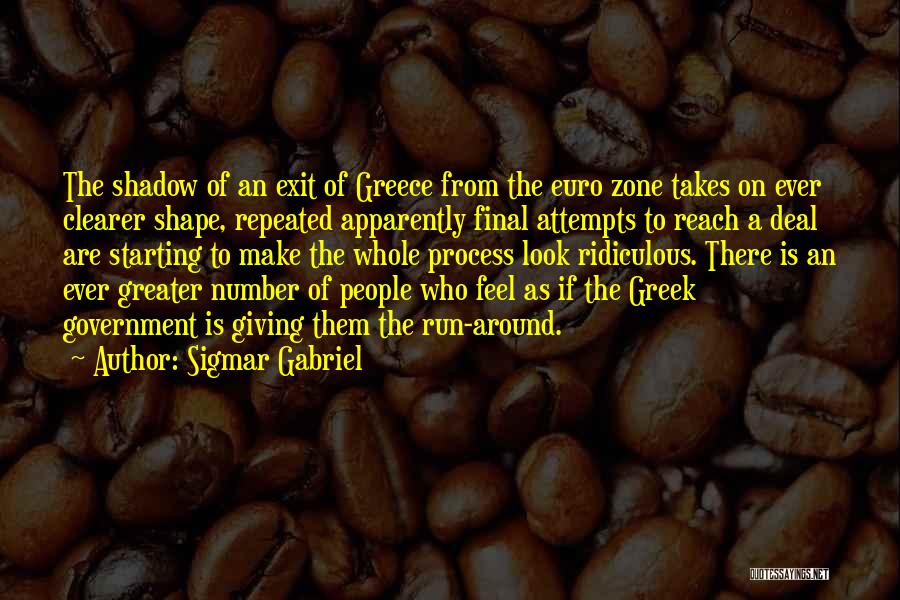 Sigmar Gabriel Quotes: The Shadow Of An Exit Of Greece From The Euro Zone Takes On Ever Clearer Shape, Repeated Apparently Final Attempts