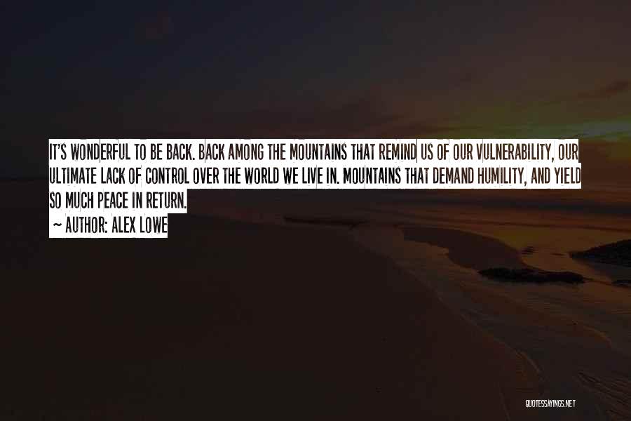 Alex Lowe Quotes: It's Wonderful To Be Back. Back Among The Mountains That Remind Us Of Our Vulnerability, Our Ultimate Lack Of Control