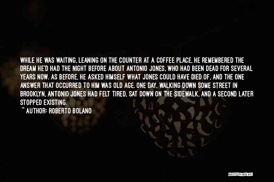 Roberto Bolano Quotes: While He Was Waiting, Leaning On The Counter At A Coffee Place, He Remembered The Dream He'd Had The Night