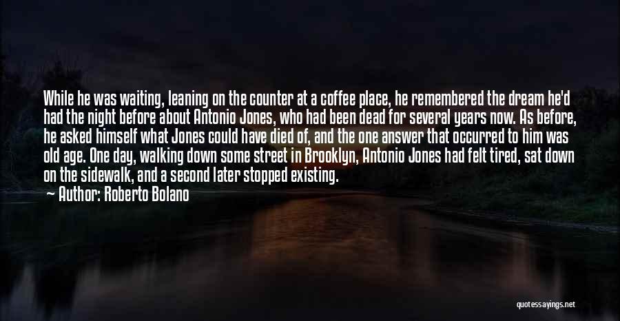 Roberto Bolano Quotes: While He Was Waiting, Leaning On The Counter At A Coffee Place, He Remembered The Dream He'd Had The Night