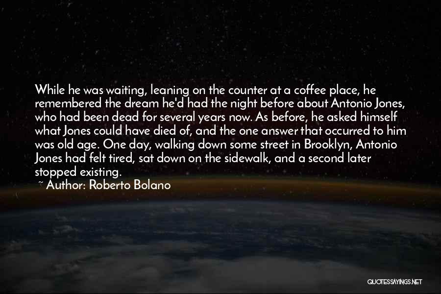 Roberto Bolano Quotes: While He Was Waiting, Leaning On The Counter At A Coffee Place, He Remembered The Dream He'd Had The Night