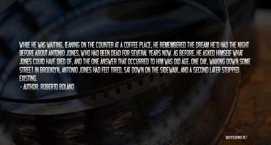 Roberto Bolano Quotes: While He Was Waiting, Leaning On The Counter At A Coffee Place, He Remembered The Dream He'd Had The Night